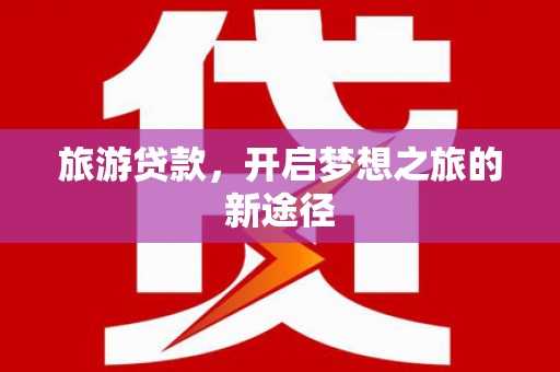 花都旅游贷款，开启梦想之旅的新途径
