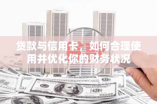 花都贷款与信用卡，如何合理使用并优化你的财务状况