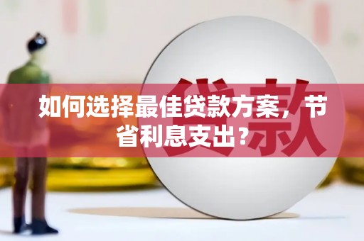 花都如何选择最佳贷款方案，节省利息支出？
