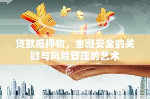 花都贷款抵押物，金融安全的关键与风险管理的艺术