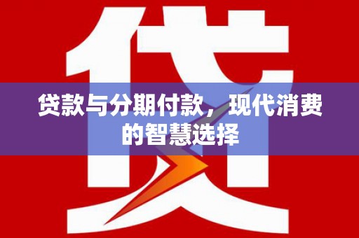 花都贷款与分期付款，现代消费的智慧选择