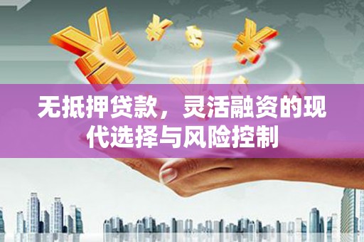 花都无抵押贷款，灵活融资的现代选择与风险控制