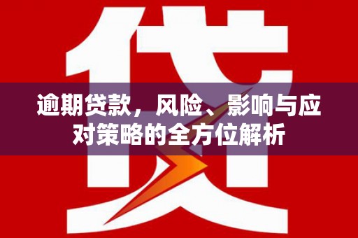 花都逾期贷款，风险、影响与应对策略的全方位解析