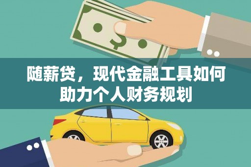 花都随薪贷，现代金融工具如何助力个人财务规划
