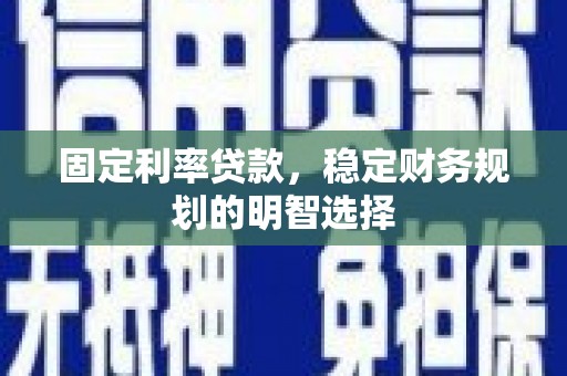 花都固定利率贷款，稳定财务规划的明智选择