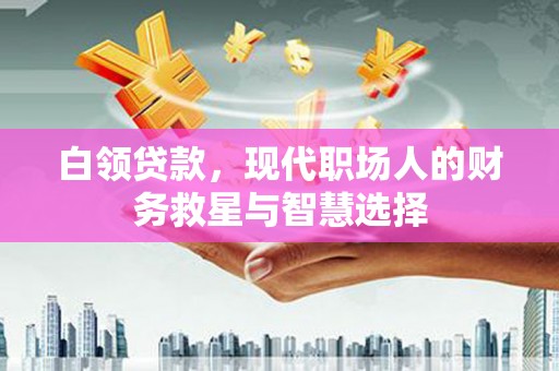 花都白领贷款，现代职场人的财务救星与智慧选择