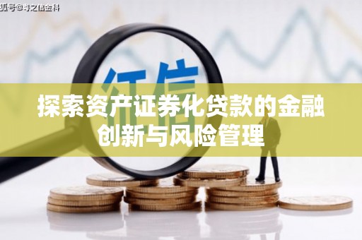 花都探索资产证券化贷款的金融创新与风险管理