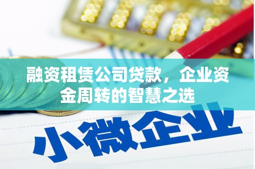 花都融资租赁公司贷款，企业资金周转的智慧之选