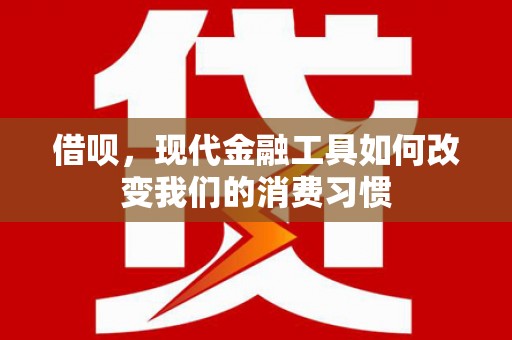花都借呗，现代金融工具如何改变我们的消费习惯