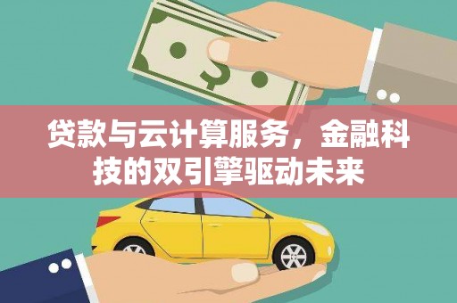 花都贷款与云计算服务，金融科技的双引擎驱动未来