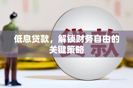 花都低息贷款，解锁财务自由的关键策略