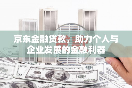 花都京东金融贷款，助力个人与企业发展的金融利器
