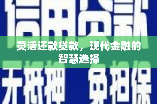 花都灵活还款贷款，现代金融的智慧选择