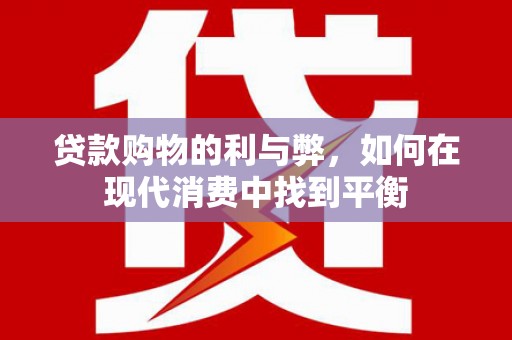 花都贷款购物的利与弊，如何在现代消费中找到平衡