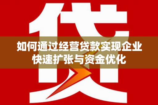 花都如何通过经营贷款实现企业快速扩张与资金优化