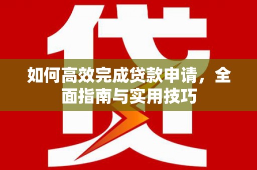 花都如何高效完成贷款申请，全面指南与实用技巧