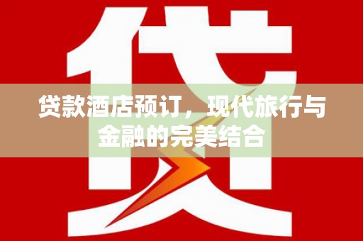 花都贷款酒店预订，现代旅行与金融的完美结合