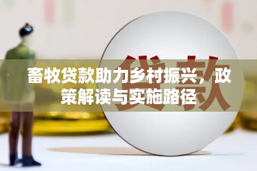 花都畜牧贷款助力乡村振兴，政策解读与实施路径