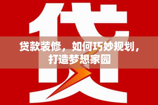 花都贷款装修，如何巧妙规划，打造梦想家园