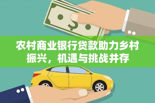 花都农村商业银行贷款助力乡村振兴，机遇与挑战并存