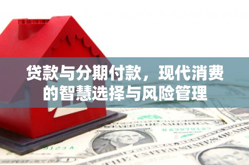 花都贷款与分期付款，现代消费的智慧选择与风险管理