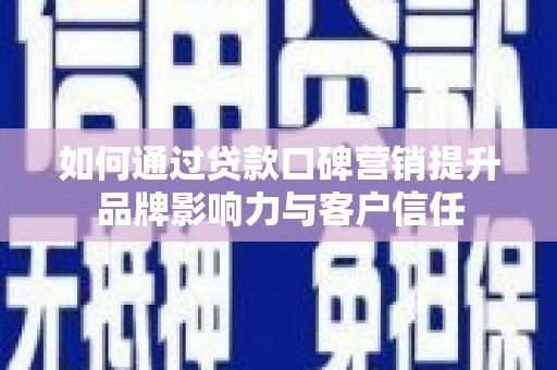 花都如何通过贷款口碑营销提升品牌影响力与客户信任