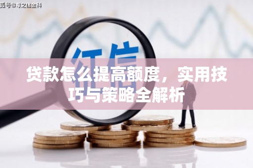 花都贷款怎么提高额度，实用技巧与策略全解析