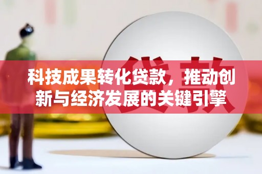 花都科技成果转化贷款，推动创新与经济发展的关键引擎