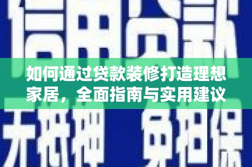 花都如何通过贷款装修打造理想家居，全面指南与实用建议
