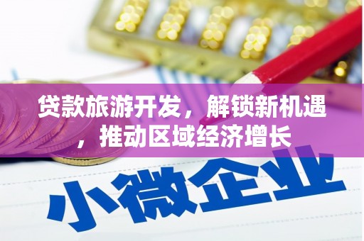 花都贷款旅游开发，解锁新机遇，推动区域经济增长