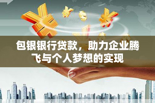 花都包银银行贷款，助力企业腾飞与个人梦想的实现
