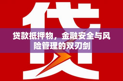 花都贷款抵押物，金融安全与风险管理的双刃剑