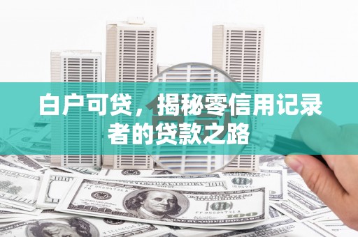 花都白户可贷，揭秘零信用记录者的贷款之路