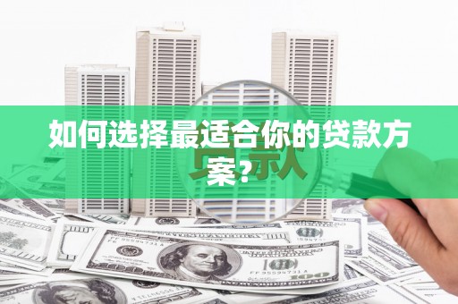 花都如何选择最适合你的贷款方案？