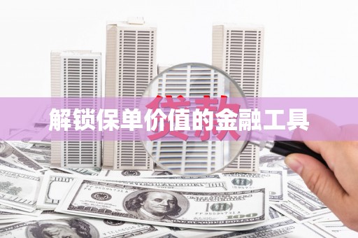 花都解锁保单价值的金融工具